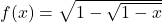 f(x) = \sqrt{1 - \sqrt{1 - x}}