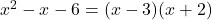 x^2 - x - 6 = (x - 3)(x + 2)